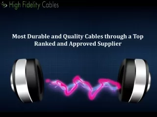 Most Durable and Quality Cables through a Top Ranked and Approved Supplier