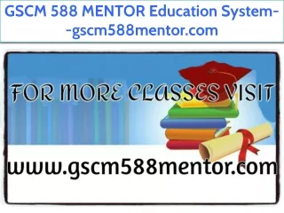 GSCM 588 MENTOR Education System--gscm588mentor.com