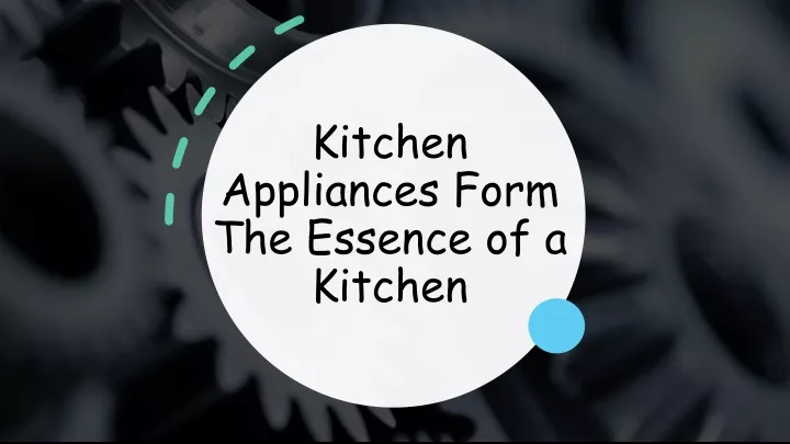 kitchen appliances form the essence of a kitchen