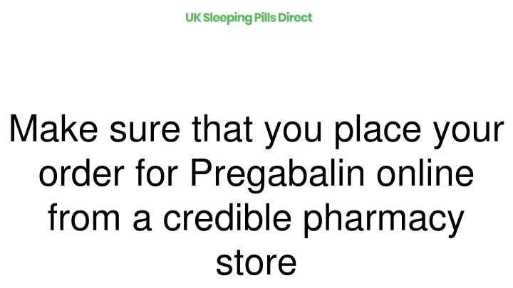 make sure that you place your order for pregabalin online from a credible pharmacy store