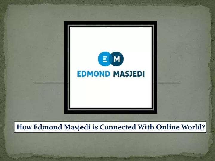 how edmond masjedi is connected with online world