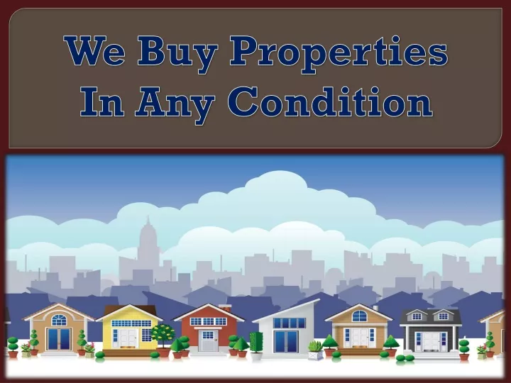 we buy properties in any condition