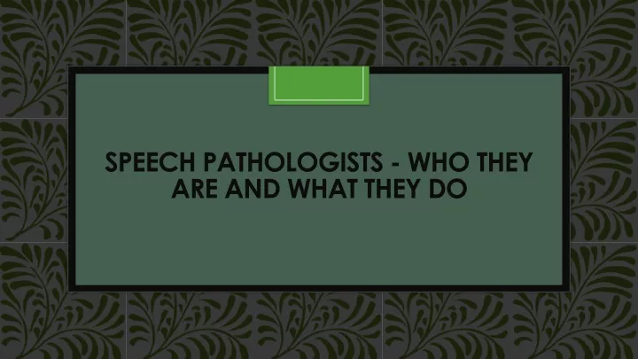 speech pathologists who they are and what they do