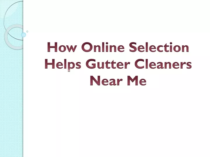 how online selection helps gutter cleaners near me