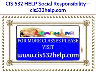 CIS 532 HELP Social Responsibility--cis532help.com