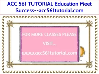 ACC 561 TUTORIAL Education Meet Success--acc561tutorial.com