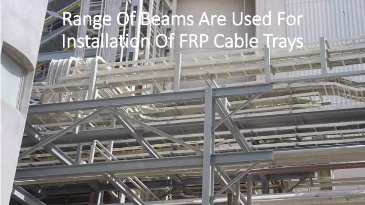 range of beams are used for installation of frp cable trays