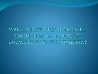 WAT ZIJN DE STAPPEN OM MCAFEE-CONSUMENTENPRODUCTEN TE DOWNLOADEN EN TE INSTALLEREN?