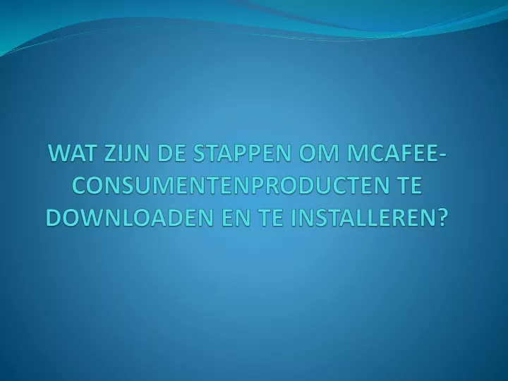 wat zijn de stappen om mcafee consumentenproducten te downloaden en te installeren