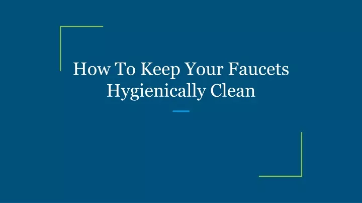 how to keep your faucets hygienically clean