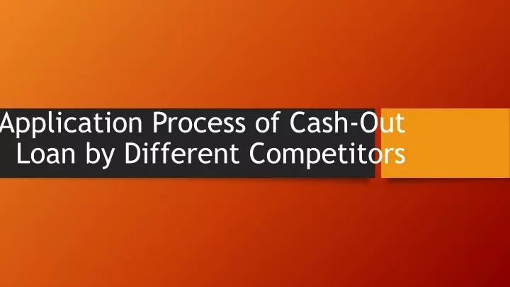application process of cash out loan by different competitors