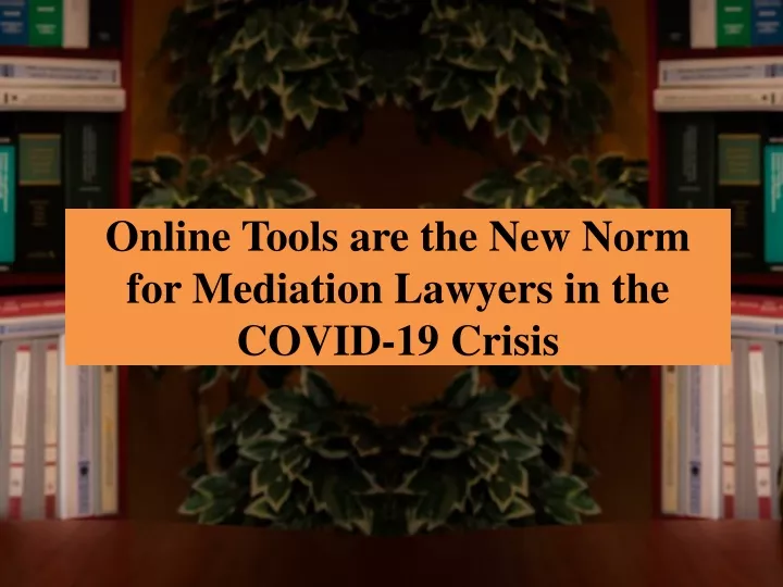 online tools are the new norm for mediation lawyers in the covid 19 crisis