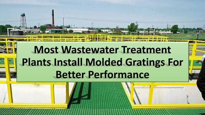 most wastewater treatment plants install molded gratings for better performance