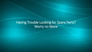 Having Trouble Looking for Spare Parts? Worry no More
