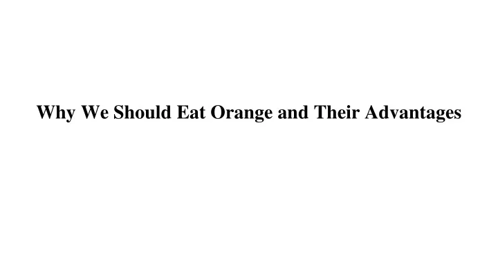 why we should eat orange and their advantages