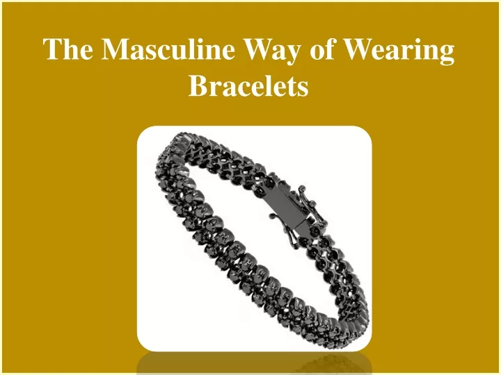the masculine way of wearing bracelets