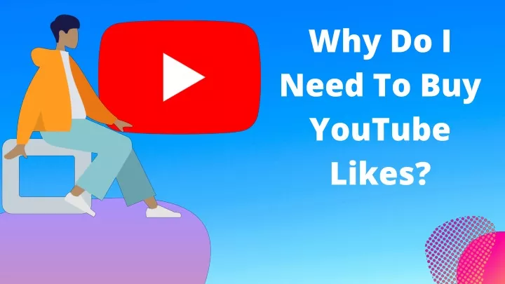 why do i ne ed to buy youtube l i kes