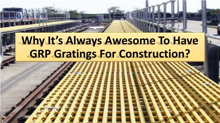 why it s always awesome to have grp gratings for construction