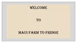 welcome to maui farm to fridge