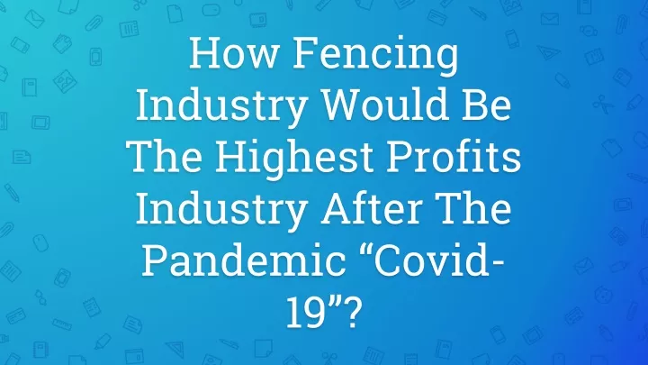 how fencing industry would be the highest profits industry after the pandemic covid 19