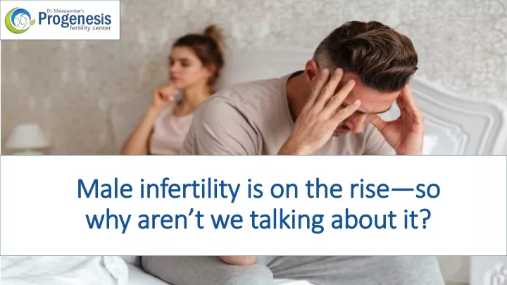 male infertility is on the rise so why aren t we talking about it