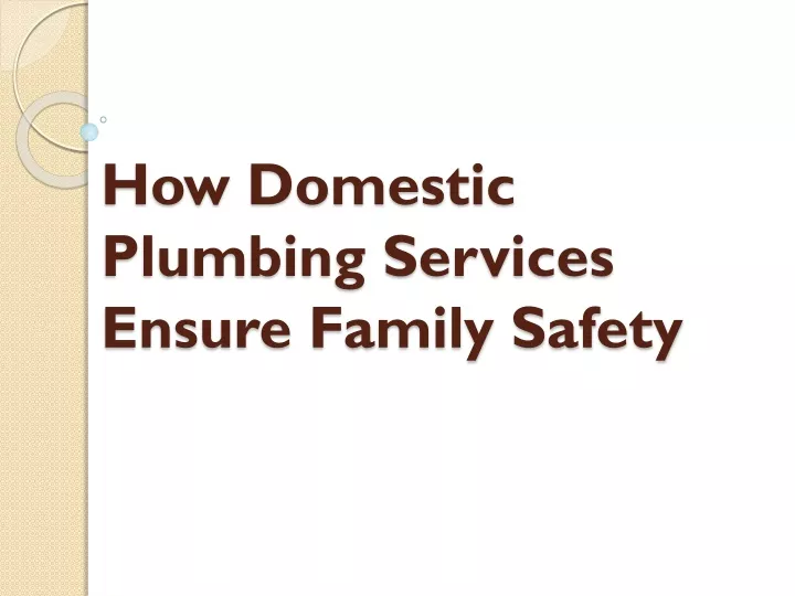 how domestic plumbing services ensure family safety