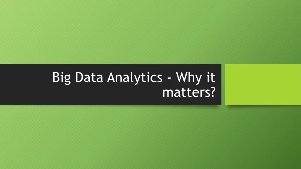 PPT - Big Data Analytics - Why it matters? PowerPoint Presentation ...