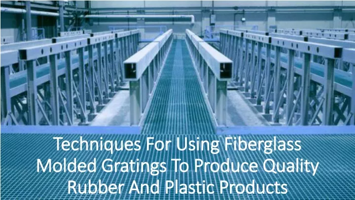 techniques for using fiberglass molded gratings to produce quality rubber and plastic products