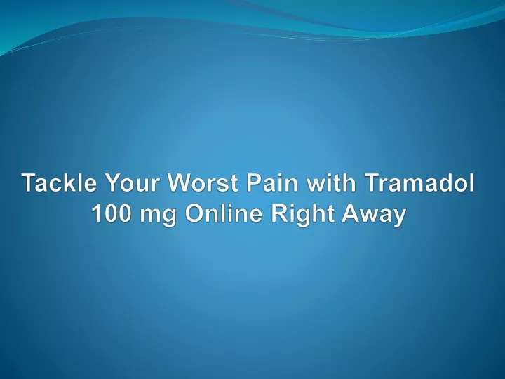 tackle your worst pain with tramadol 100 mg online right away