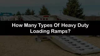 How Many Types Of Heavy Duty Loading Ramps?