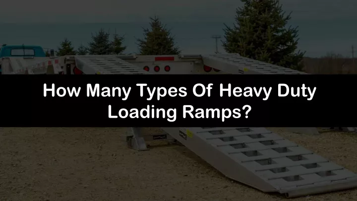 how many types of heavy duty loading ramps
