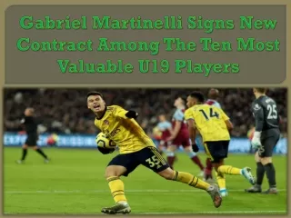 Gabriel Martinelli Signs New Contract Among The Ten Most Valuable U19 Players