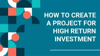 HOW TO CREATE A PROJECT FOR HIGH RETURN INVESTMENT