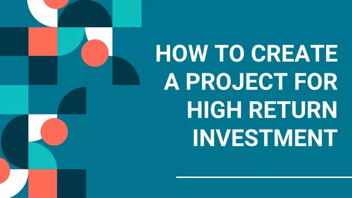 how to create a project for high return investment