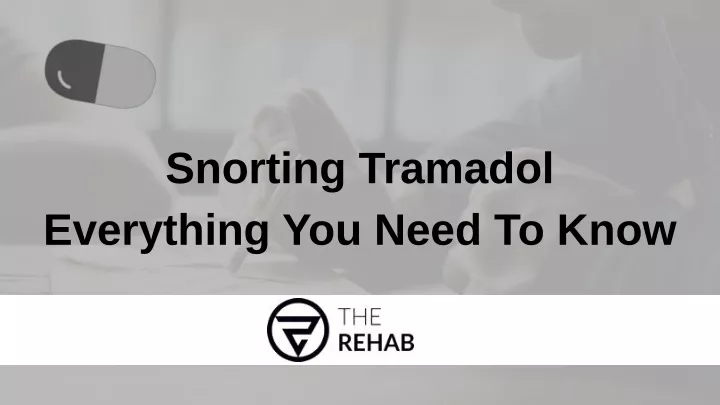 snorting tramadol everything you need to know