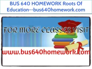 BUS 640 HOMEWORK Roots Of Education--bus640homework.com