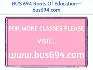 BUS 694 Roots Of Education--bus694.com