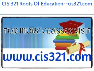 CIS 321 Roots Of Education--cis321.com