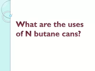 what are the uses of n butane cans