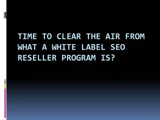 Time to clear the air from what a white label SEO reseller program is?