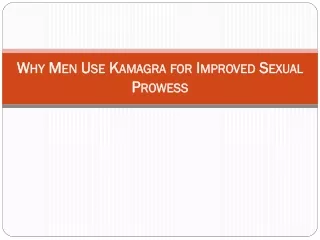 Why Men Use Kamagra for Improved Sexual Prowess