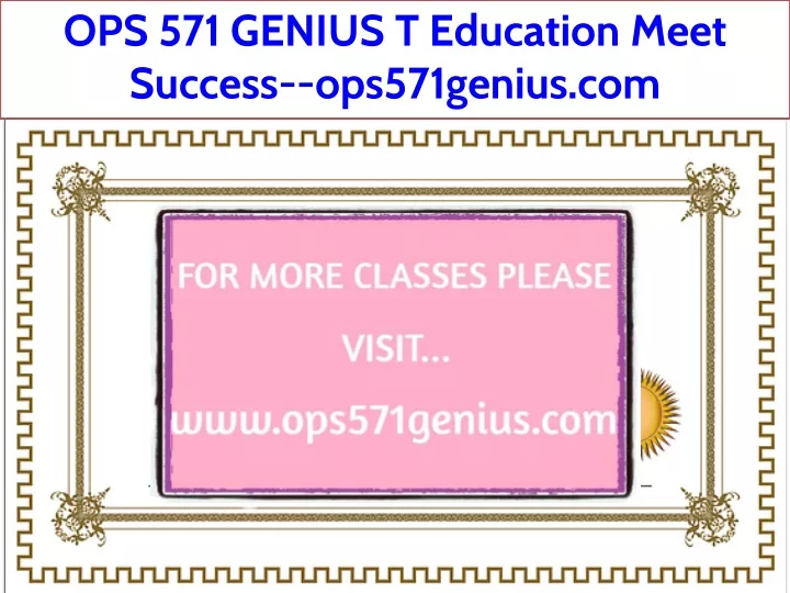 ops 571 genius t education meet success