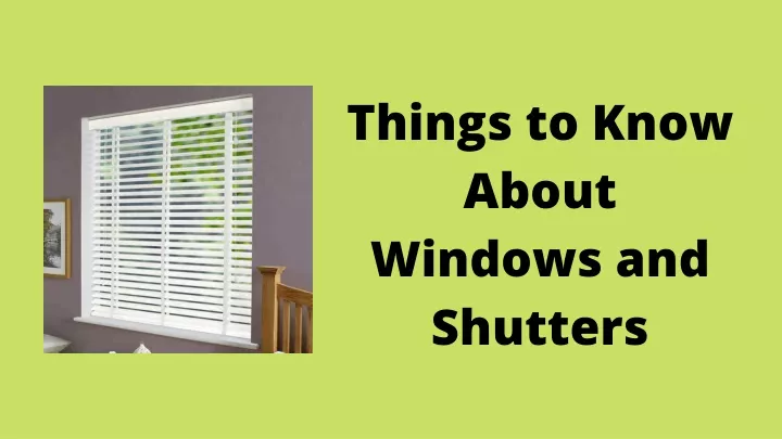 things to know about windows and shutters
