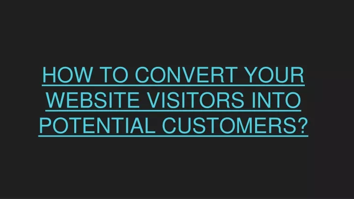 how to convert your website visitors into potential customers