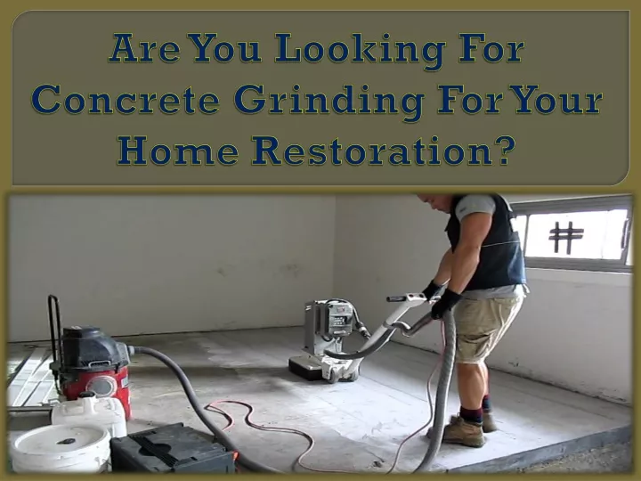 are you looking for concrete grinding for your home restoration