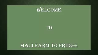 welcome to maui farm to fridge