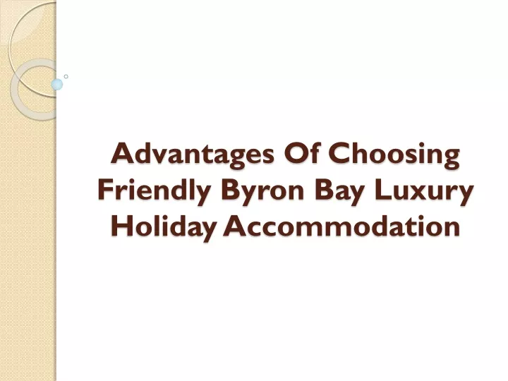 advantages of choosing friendly byron bay luxury holiday accommodation