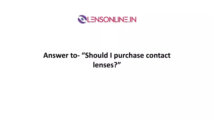 answer to should i purchase contact lenses