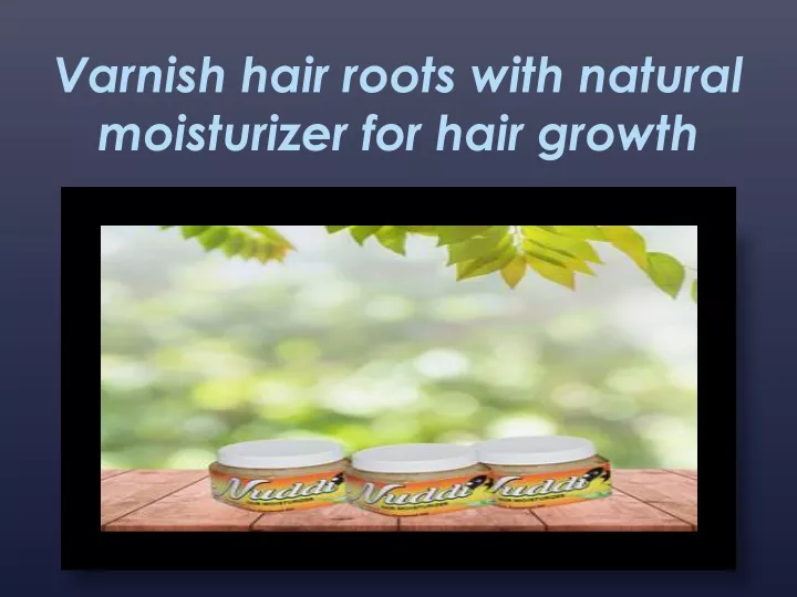 varnish hair roots with natural moisturizer for hair growth