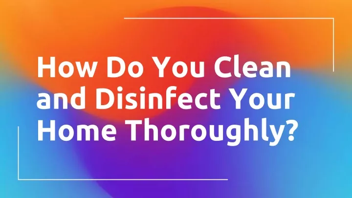 how do you clean and disinfect your home